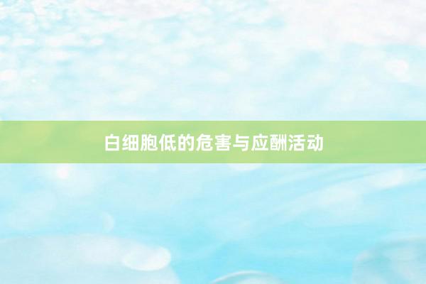 白细胞低的危害与应酬活动