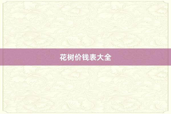 花树价钱表大全