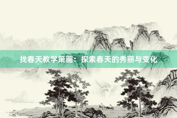 找春天教学策画：探索春天的秀丽与变化